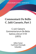 Commentarii De Bellis C. Julii Caesaris, Part 2: C. Julii Caesaris Commentariorum De Bello Gallico, Librum V-VII (1855)