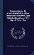 Commentarius De Platonicae Philosophiae Post Renatas Litteras Apud Italos Instauratione, Sive Marsili Ficini Vita