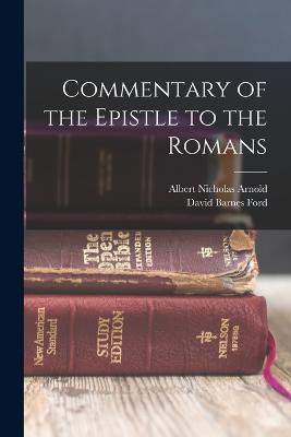 Commentary of the Epistle to the Romans - Ford, David Barnes, and Arnold, Albert Nicholas