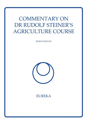 Commentary on Dr Rudolf Steiner's Agriculture Course - Nastati, Enzo, and Moodie, Mark (Translated by)