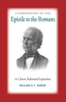 Commentary on Romans: A Classic Reformed Exposition - Shedd, William G T