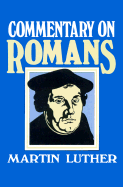 Commentary on Romans - Luther, Martin, Dr., and Mueller, J Theodore (Translated by)