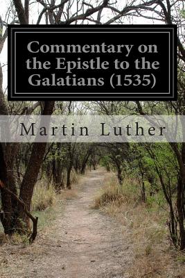 Commentary on the Epistle to the Galatians (1535) - Graebner, Theodore (Translated by), and Luther, Martin