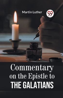 Commentary On The Epistle To The Galatians - Luther, Martin