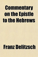 Commentary on the Epistle to the Hebrews - Delitzsch, Franz Julius