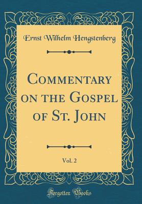 Commentary on the Gospel of St. John, Vol. 2 (Classic Reprint) - Hengstenberg, Ernst Wilhelm