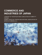 Commerce and Industries of Japan; A Report of Investigations Conducted by Robert P. Porter