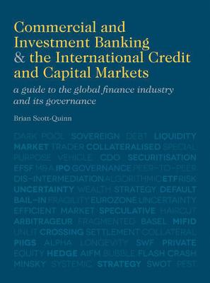 Commercial and Investment Banking and the International Credit and Capital Markets: A Guide to the Global Finance Industry and its Governance - Scott-Quinn, B.