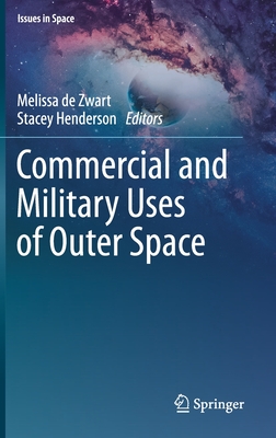 Commercial and Military Uses of Outer Space - De Zwart, Melissa (Editor), and Henderson, Stacey (Editor)