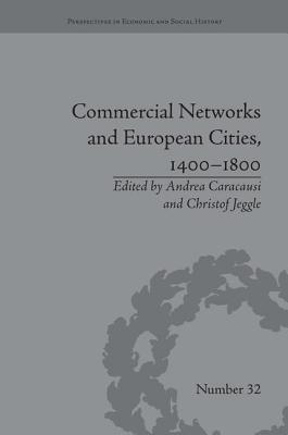 Commercial Networks and European Cities, 1400-1800 - Caracausi, Andrea (Editor), and Jeggle, Christof (Editor)