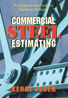 Commercial Steel Estimating: A Comprehensive Guide to Mastering the Basics - Olsen, Kerri