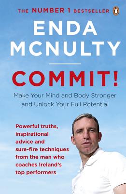 Commit!: Make Your Mind and Body Stronger and Unlock Your Full Potential - McNulty, Enda