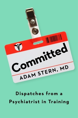 Committed: Dispatches from a Psychiatrist in Training - Stern, Adam