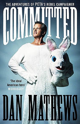 Committed: The Adventures of PETA's Rebel Campaigner - Mathews, Dan