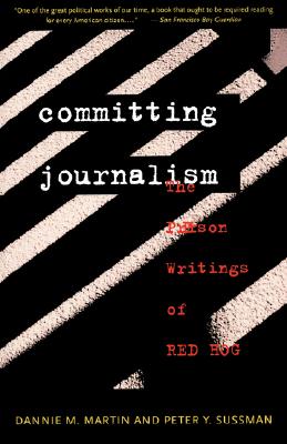 Committing Journalism: The Prison Writings of Red Hog - Martin, Dannie M, and Sussman, Peter Y