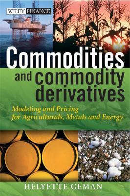 Commodities and Commodity Derivatives: Modeling and Pricing for Agriculturals, Metals and Energy - Geman, Helyette