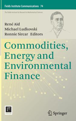 Commodities, Energy and Environmental Finance - Ad, Ren (Editor), and Ludkovski, Michael (Editor), and Sircar, Ronnie (Editor)