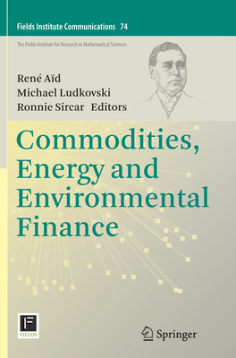 Commodities, Energy and Environmental Finance - Ad, Ren (Editor), and Ludkovski, Michael (Editor), and Sircar, Ronnie (Editor)