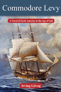 Commodore Levy: A Novel of Early America in the Age of Sail