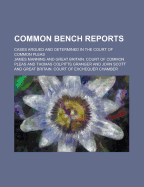 Common Bench Reports; Cases Argued and Determined in the Court of Common Pleas