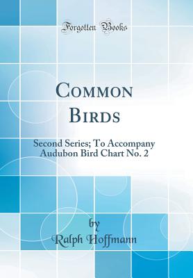 Common Birds: Second Series; To Accompany Audubon Bird Chart No. 2 (Classic Reprint) - Hoffmann, Ralph