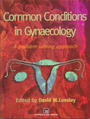 Common Conditions in Gynaecology: A Problem-Solving Approach - Luesley, David