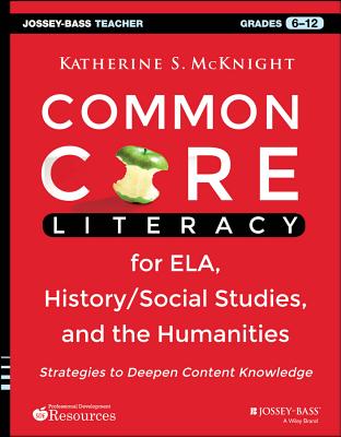 Common Core Literacy for Ela, History/Social Studies, and the Humanities: Strategies to Deepen Content Knowledge (Grades 6-12) - McKnight, Katherine S