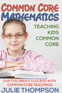 Common Core Mathematics: Teaching Kids Common Core: Our Children's Success with Common Core Teachings