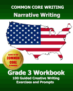 COMMON CORE WRITING Narrative Writing Grade 3 Workbook: 100 Guided Creative Writing Exercises and Prompts - Test Master Press, Common Core Division
