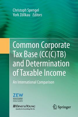 Common Corporate Tax Base (Cc(c)Tb) and Determination of Taxable Income: An International Comparison - Spengel, Christoph (Editor), and Zllkau, York (Editor)