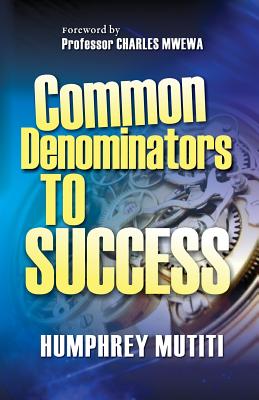 Common Denominators to Success - Mwewa, Charles (Foreword by), and Mutiti, Humphrey