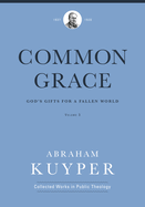 Common Grace (Volume 3): God's Gifts for a Fallen World