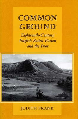 Common Ground: Eighteenth-Century English Satiric Fiction and the Poor - Frank, Judith