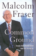 Common Ground: Issues That Should Bind and Not Divide Us - Fraser, Malcolm