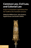 Common Law, Civil Law, and Colonial Law: Essays in Comparative Legal History from the Twelfth to the Twentieth Centuries