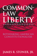 Common-Law Liberty: Rethinking American Constitutionalism
