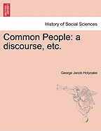 Common People: A Discourse, Etc. - Holyoake, George Jacob