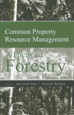 Common Property Resource Management: A Focus on Forestry - Khan, Amir Ullah (Editor), and Majumdar, Mousumi (Editor)