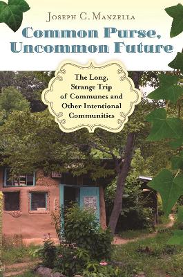 Common Purse, Uncommon Future: The Long, Strange Trip of Communes and Other Intentional Communities - Manzella, Joseph C