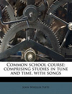 Common School Course; Comprising Studies in Tune and Time, with Songs
