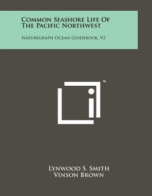 Common Seashore Life of the Pacific Northwest: Naturegraph Ocean Guidebook, V2 - Smith, Lynwood S, and Brown, Vinson (Editor)