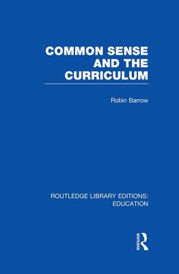 Common Sense and the Curriculum - Barrow, Robin, Professor