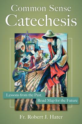 Common Sense Catechesis - Hater, Robert J.