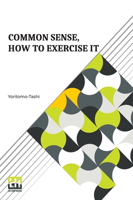 Common Sense, How To Exercise It: Annotated By B. Dangennes Translated By: Mme. Lon J. Berthelot De La Boilevebib - Yoritomo-Tashi, and Berthelot de la Boilevebib, Lon J (Translated by), and Dangennes (Blanchard), Berthe (Text by)