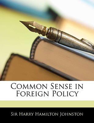 Common Sense in Foreign Policy - Johnston, Harry Hamilton, Sir