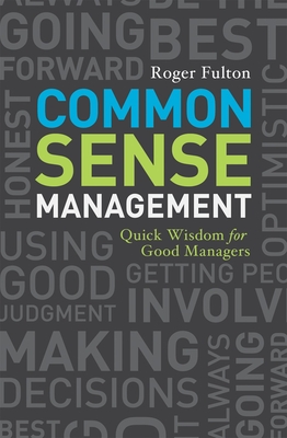 Common Sense Management: Quick Wisdoms for Good Managers - Fulton, Roger