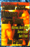 Common Sense, Nonsense, or Church Sense: Hilarious, Hard-Hitting Stories Full of God's Truth