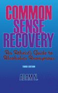 Common Sense Recovery: An Atheist's Guide to Alcoholics Anonymous