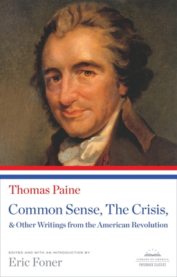 Common Sense, the Crisis, & Other Writings from the American Revolution: A Library of America Paperback Classic - Paine, Thomas, and Foner, Eric (Introduction by)