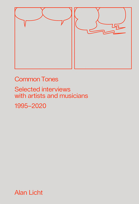 Common Tones: Selected Interviews with Artists and Musicians 1995-2020 - Licht, Alan, and Sanders, Jay (Introduction by)